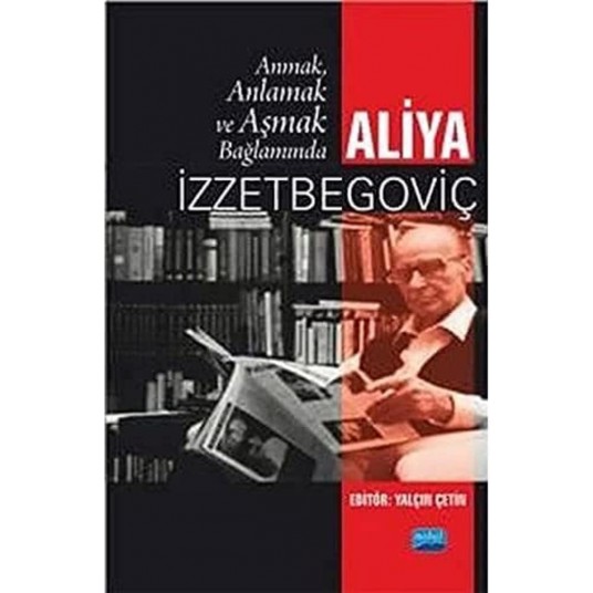 Anlamak ve Aşmak Bağlamında Aliya İzztebegoviç